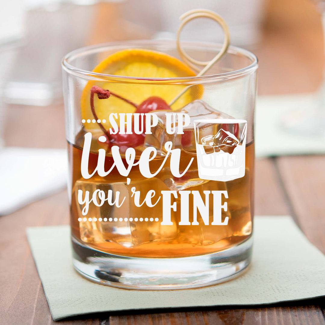 Shut Up Liver You're Fine Customized Scotch Glass