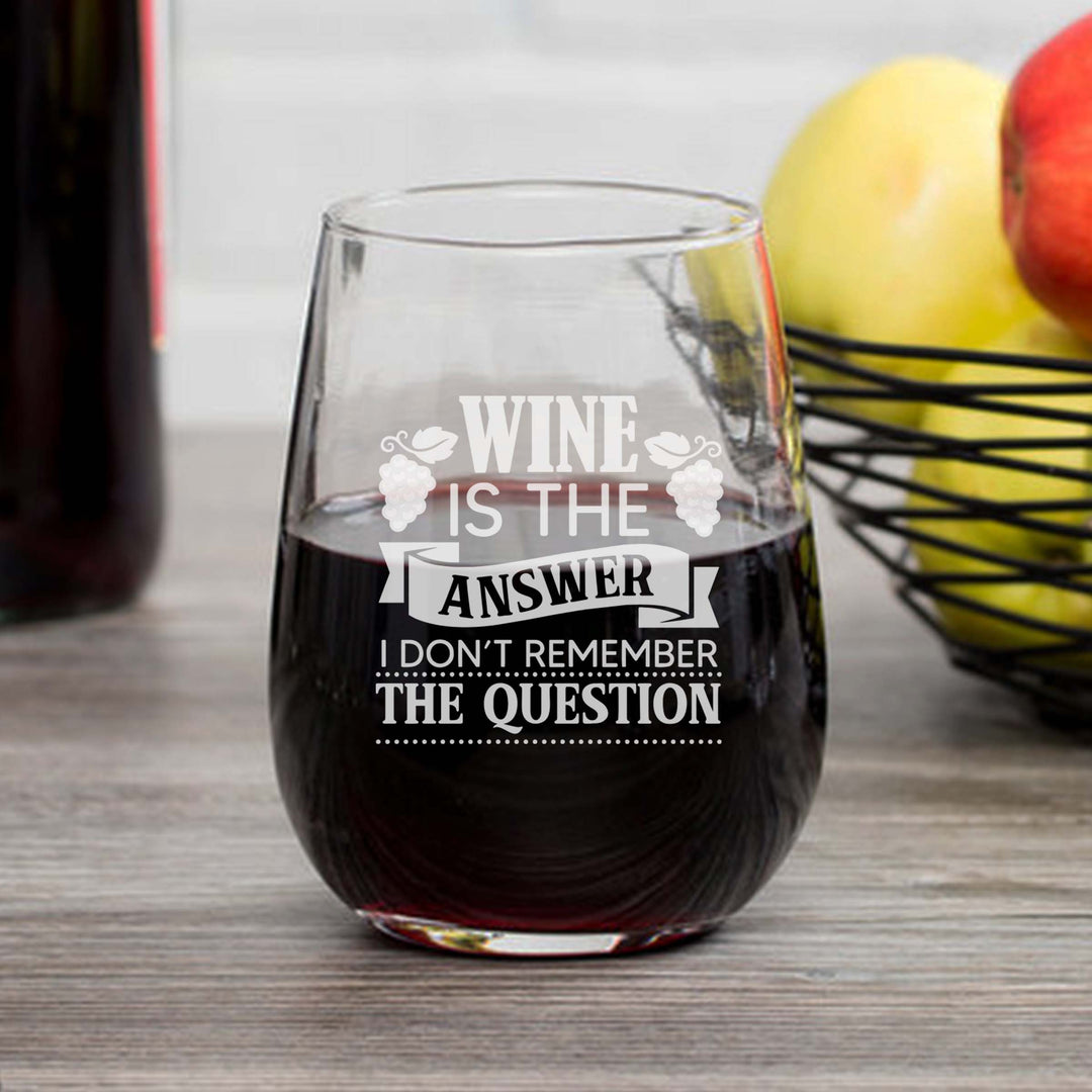 Wine is the Answer. I Don't Remember the Question.