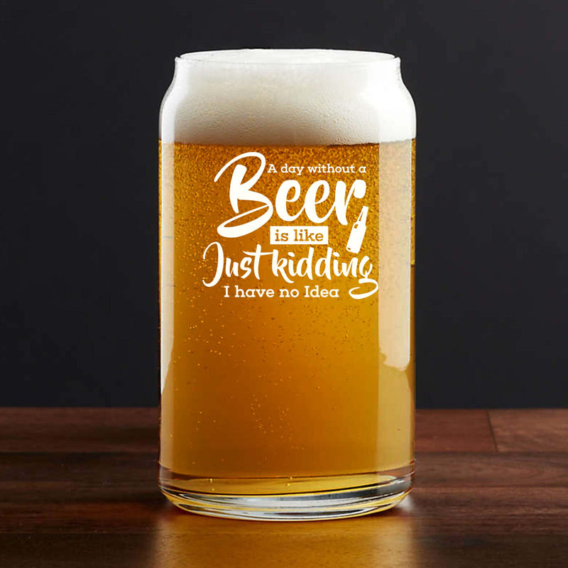Etched The day Without a Beer is like Just Kidding I Have No Idea Single Beer Glass