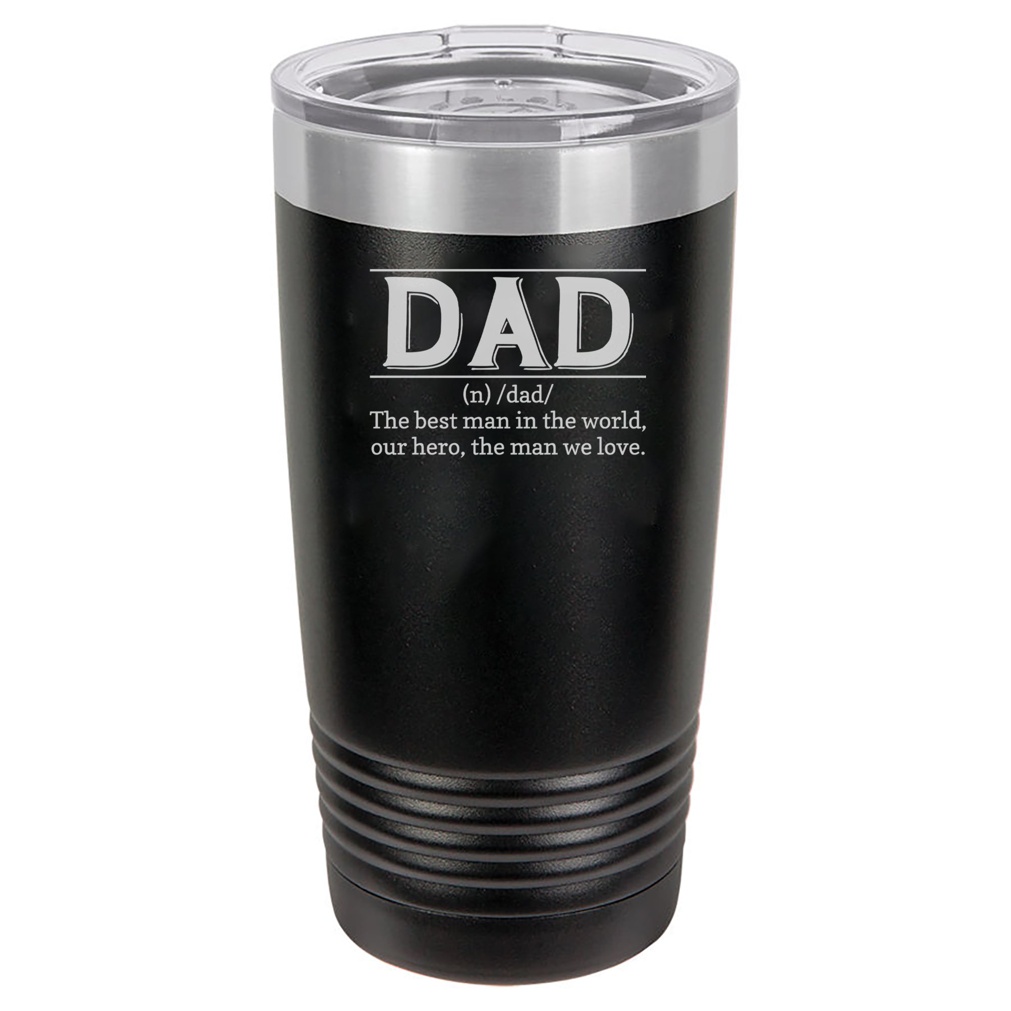 Dad (n) The Best Man in the World, our Hero, The Man We Love.