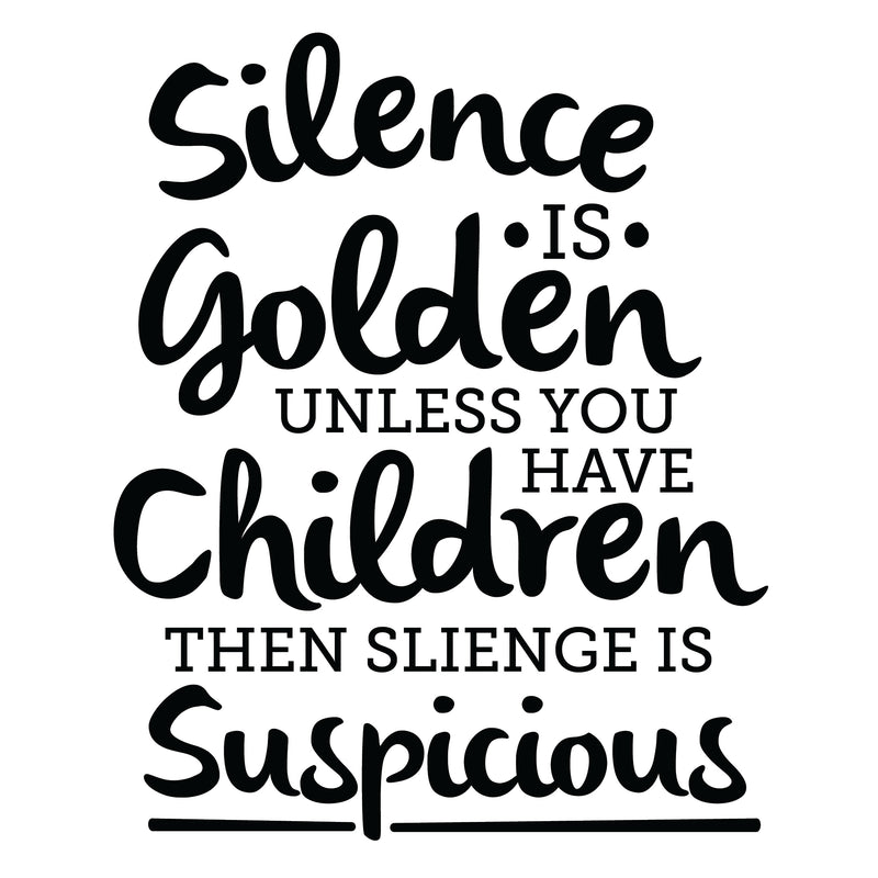 Silence is Golden Unless You Have Children, Then Silence is Suspicious