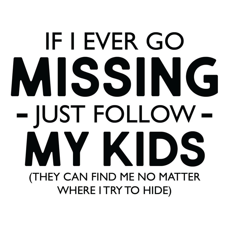 If I Ever Go Missing Just Follow my Kids