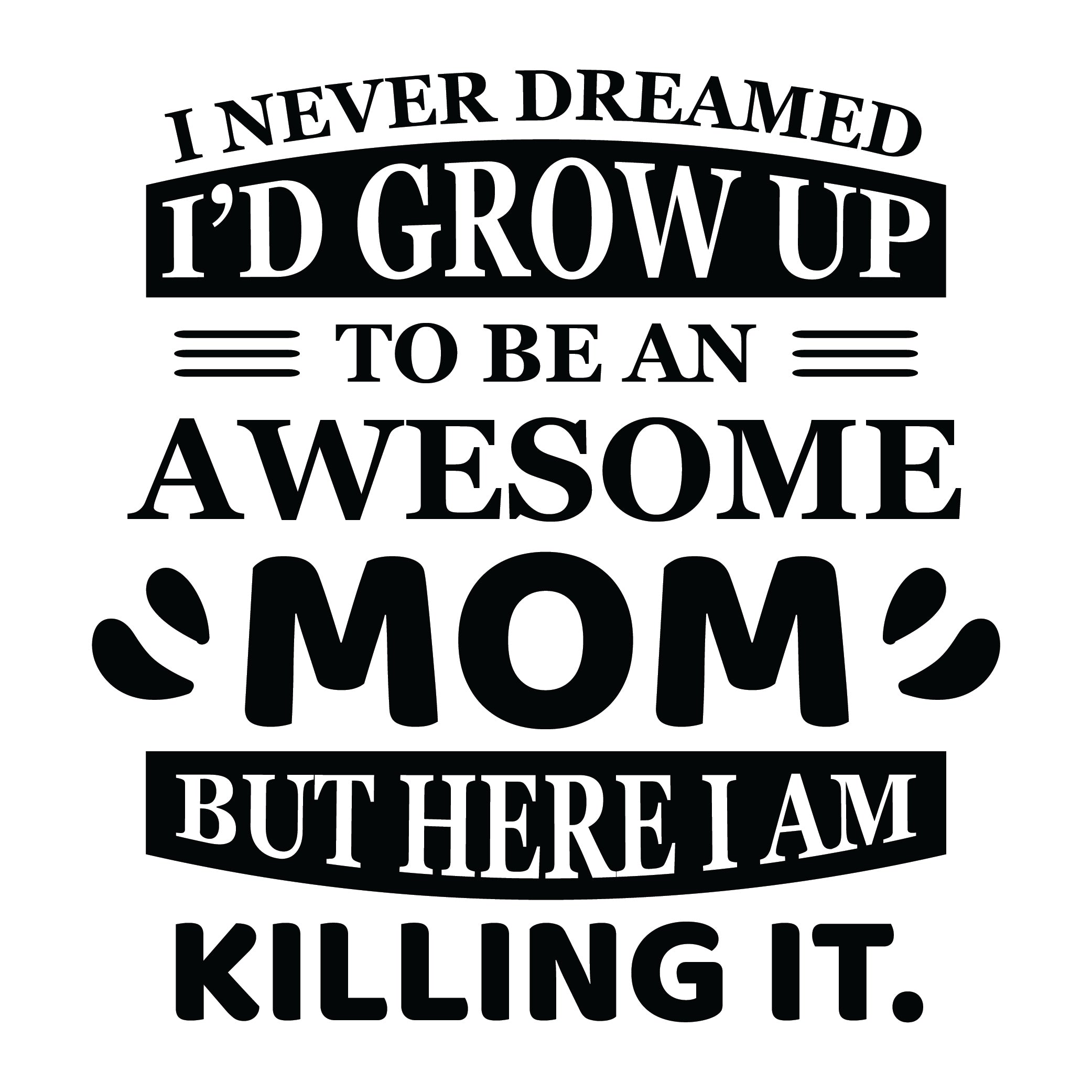 I Never Dreamed I'd Grow Up to be an Awesome Mom