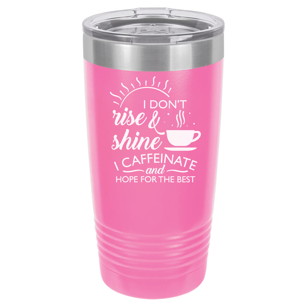 I Don't Rise and Shine I Caffeinate and Hope For The Best