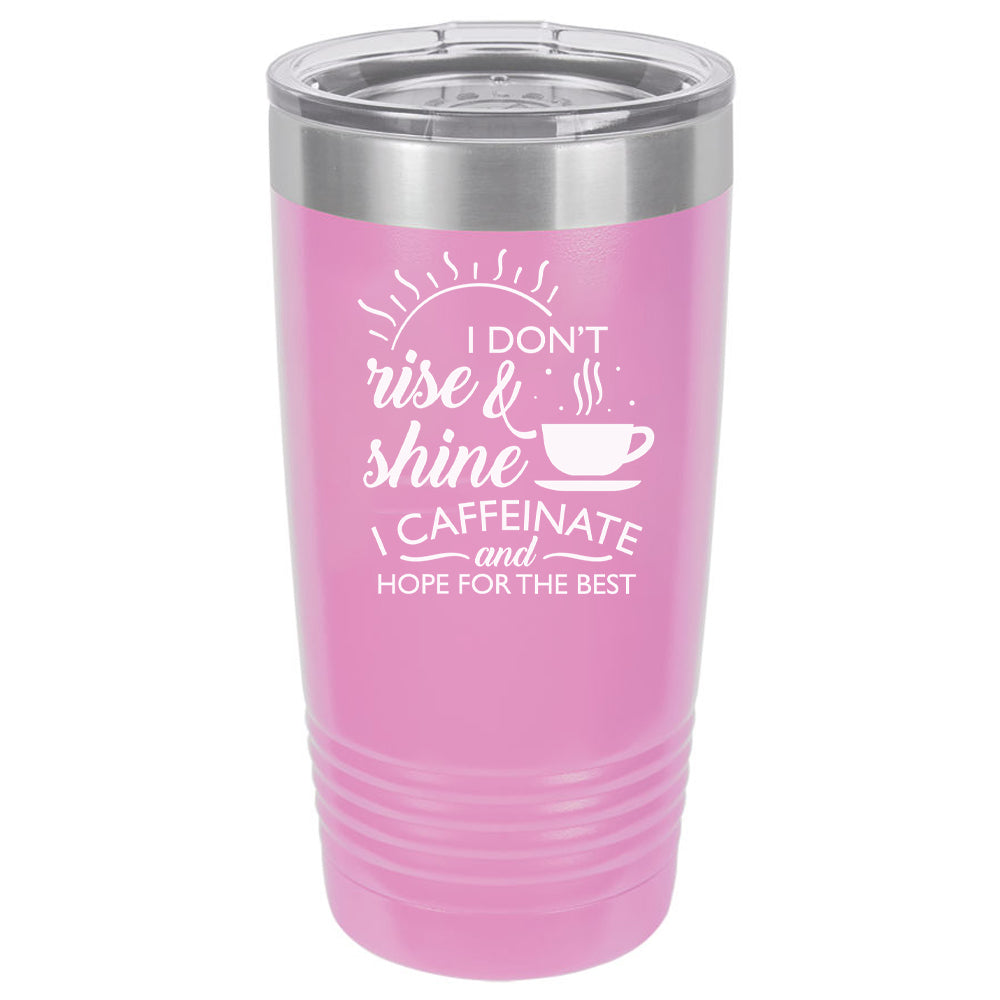I Don't Rise and Shine I Caffeinate and Hope For The Best