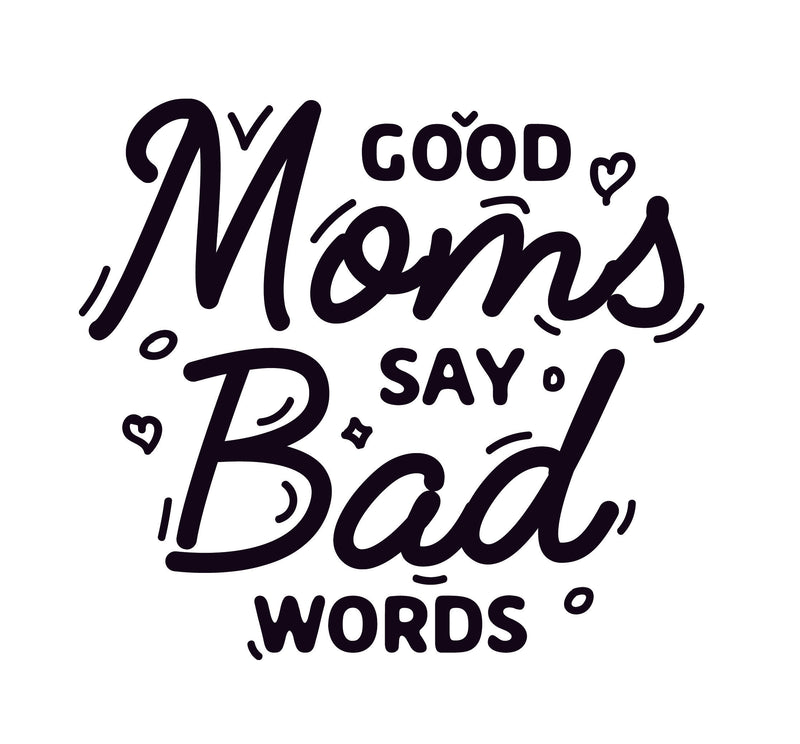 Good Moms Say Bad Words