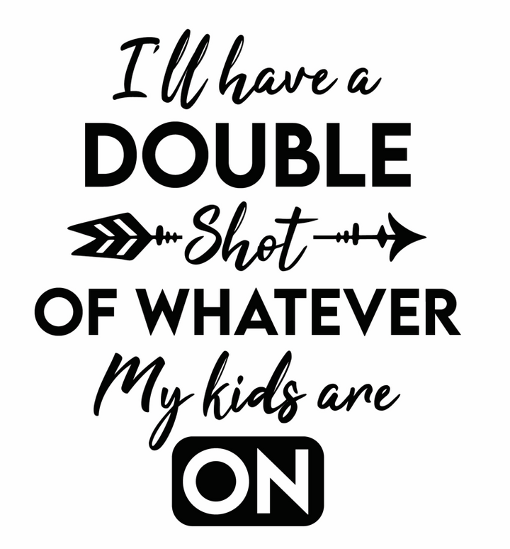 I'll Have a Double Shot of Whatever My Kids Are On