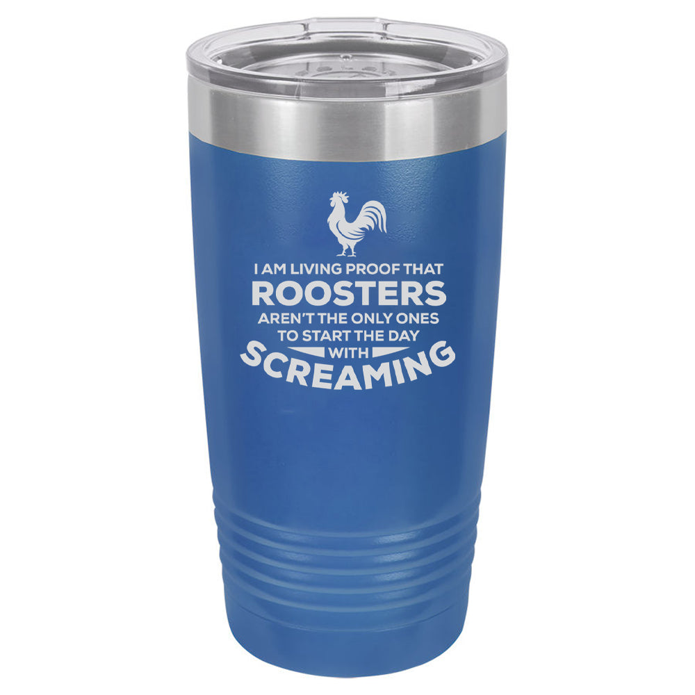 I Am A Living Proof Roosters Aren't The Only Ones To Start The Day With Screaming